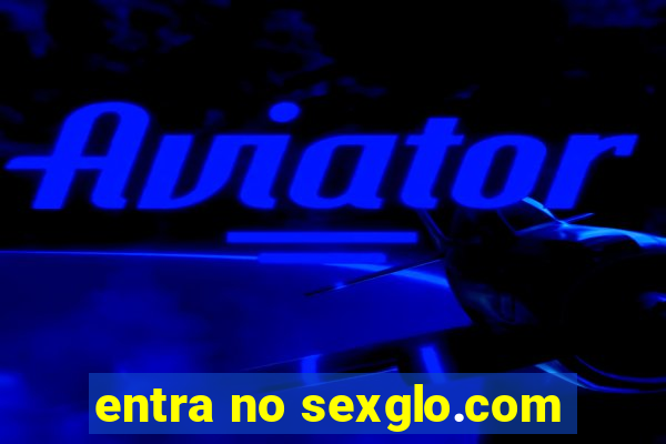 entra no sexglo.com